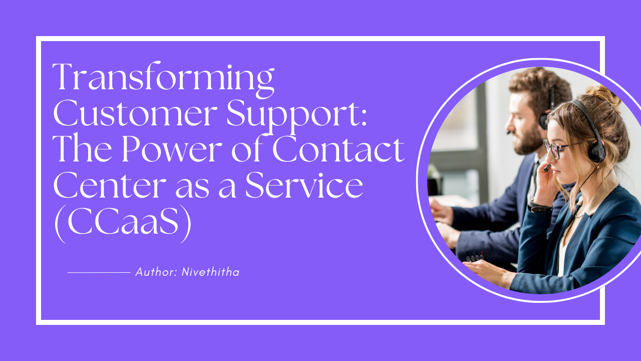 Customer Support, Contact Center as a Service, CCaaS, Cloud-Based Communication, Omnichannel Experience, AI Automation, Data-Driven Decisions, Seamless Integration.