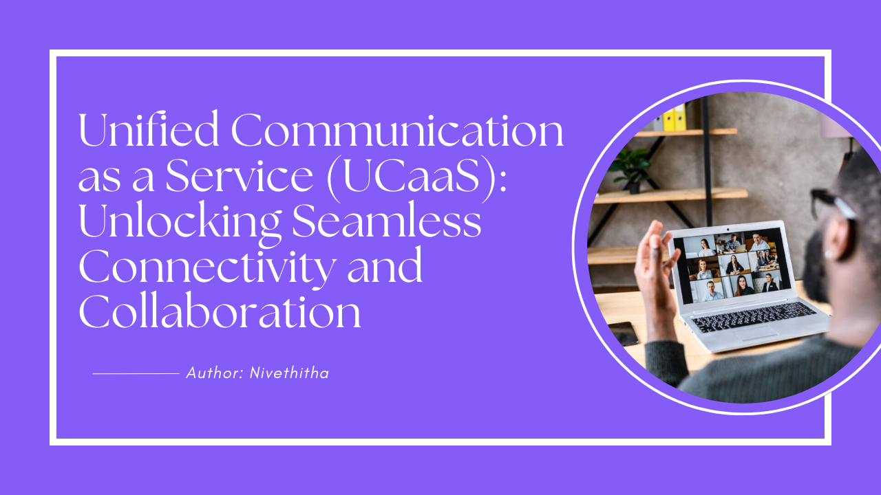 UCaaS, Unified Communication as a Service, Digital Transformation, Scalability, Real-time Collaboration, Agility, Adaptability, Geographical Barriers, Remote Workforce, Hybrid Workforce